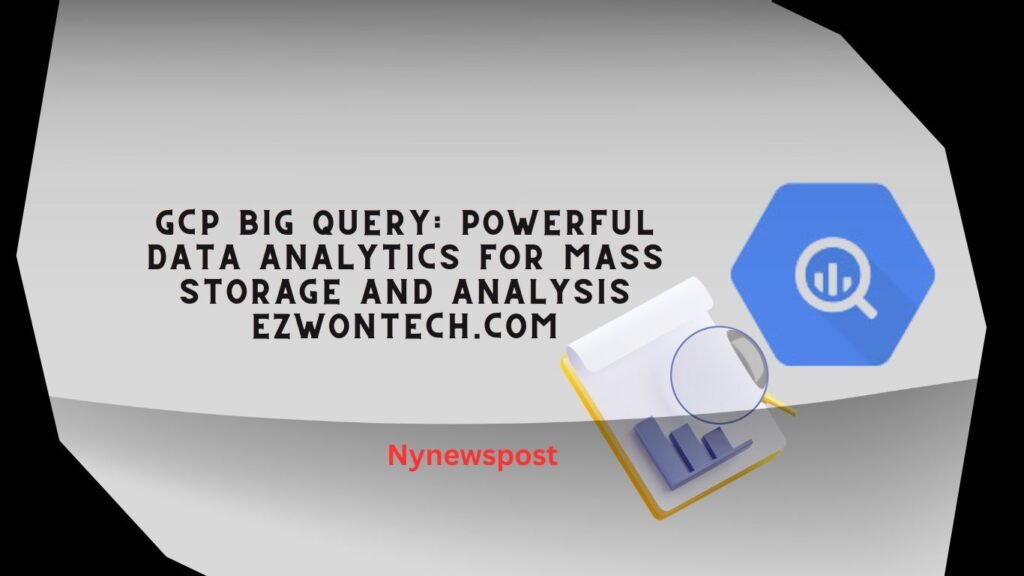 gcp big query powerful data analytics for mass storage and analysis ezwontech.com